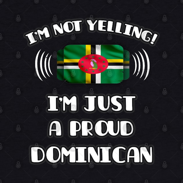 I'm Not Yelling I'm A Proud Dominican - Gift for Dominican With Roots From Dominica by Country Flags